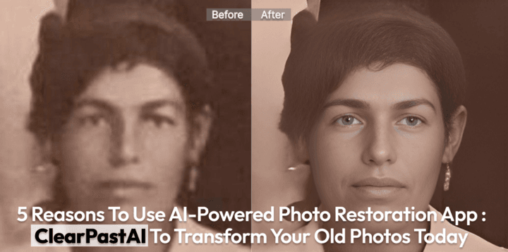 5 Reasons to Use AI-Powered Photo Restoration App : ClearPastAI to Transform Your Old Photos Today