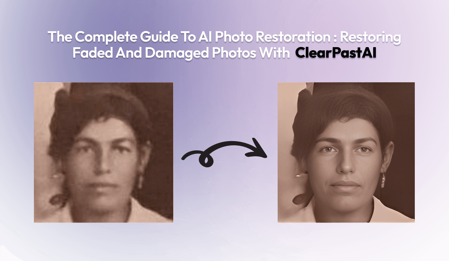 The Complete Guide to AI Photo Restoration : Restoring Faded and Damaged Photos with ClearPastAI
